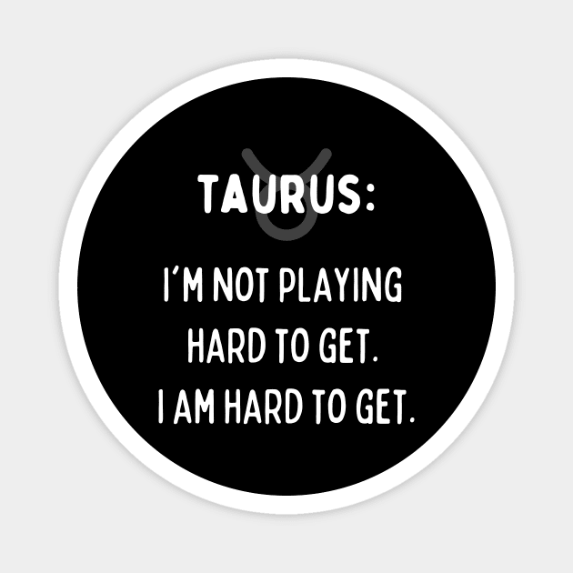 Taurus Zodiac signs quote - I'm not playing hard to get. I am hard to get Magnet by Zodiac Outlet